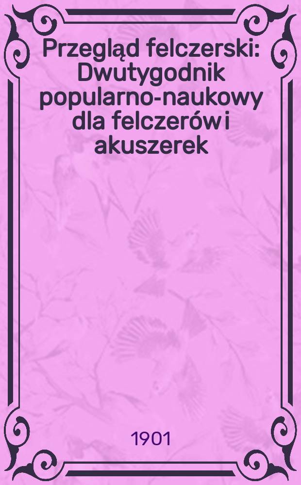 Przegląd felczerski : Dwutygodnik popularno-naukowy dla felczerów i akuszerek