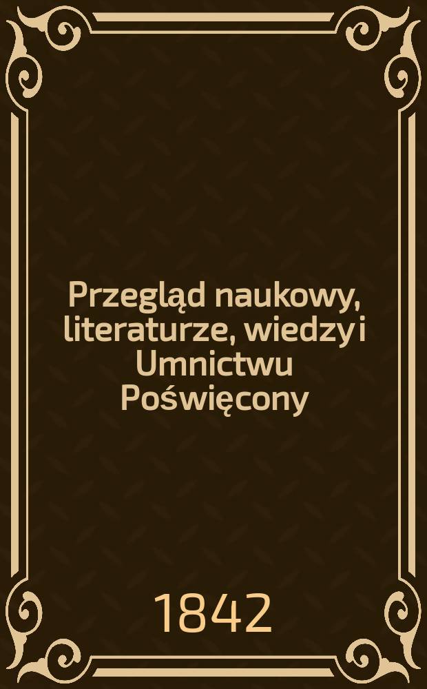 Przegląd naukowy, literaturze, wiedzy i Umnictwu Poświęcony