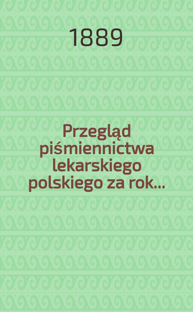 Przegląd piśmiennictwa lekarskiego polskiego za rok ...