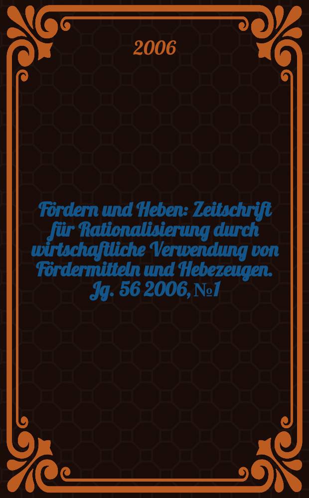 Fördern und Heben : Zeitschrift für Rationalisierung durch wirtschaftliche Verwendung von Fördermitteln und Hebezeugen. Jg. 56 2006, № 1/2