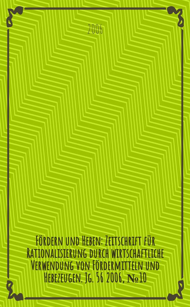 Fördern und Heben : Zeitschrift für Rationalisierung durch wirtschaftliche Verwendung von Fördermitteln und Hebezeugen. Jg. 56 2006, № 10