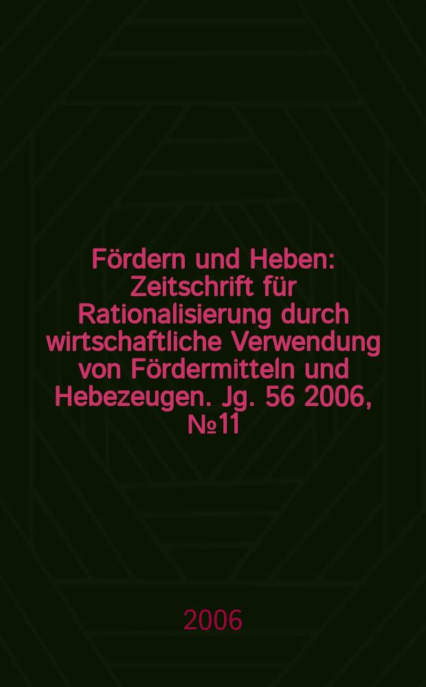 Fördern und Heben : Zeitschrift für Rationalisierung durch wirtschaftliche Verwendung von Fördermitteln und Hebezeugen. Jg. 56 2006, № 11