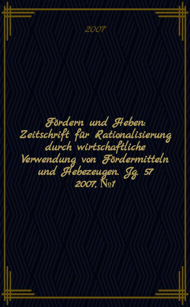 Fördern und Heben : Zeitschrift für Rationalisierung durch wirtschaftliche Verwendung von Fördermitteln und Hebezeugen. Jg. 57 2007, № 1/2