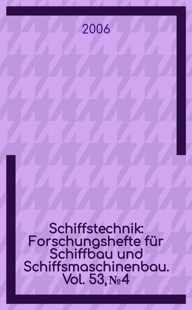 Schiffstechnik : Forschungshefte f&uuml;r Schiffbau und Schiffsmaschinenbau. Vol. 53, № 4
