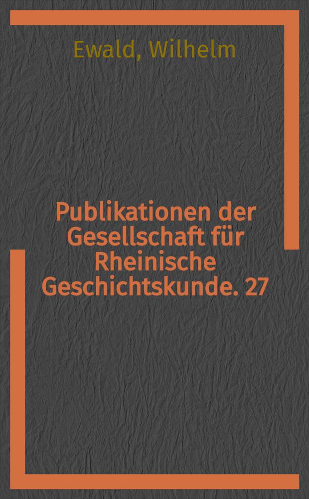 Publikationen der Gesellschaft f&uuml;r Rheinische Geschichtskunde. 27 : Rheinische Siegel