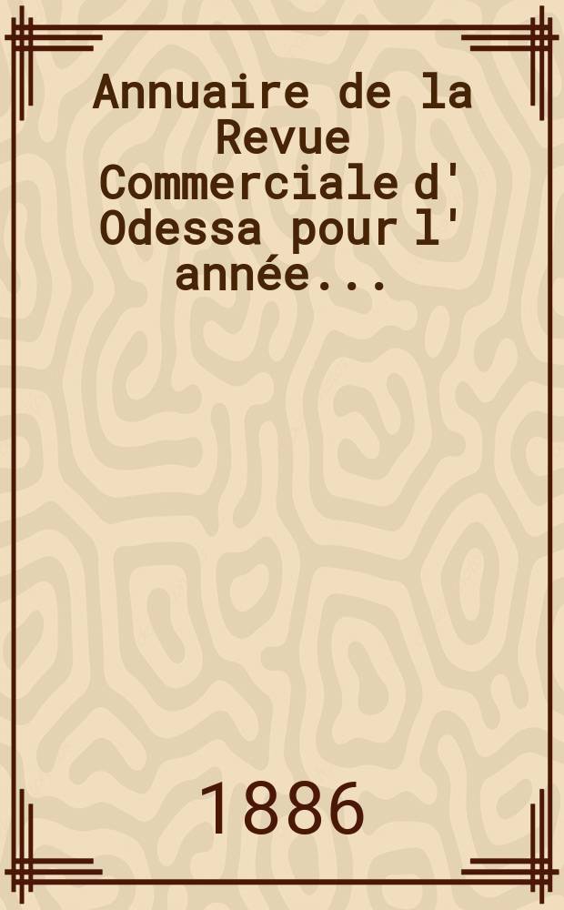 Annuaire de la Revue Commerciale d' Odessa pour l' année ...