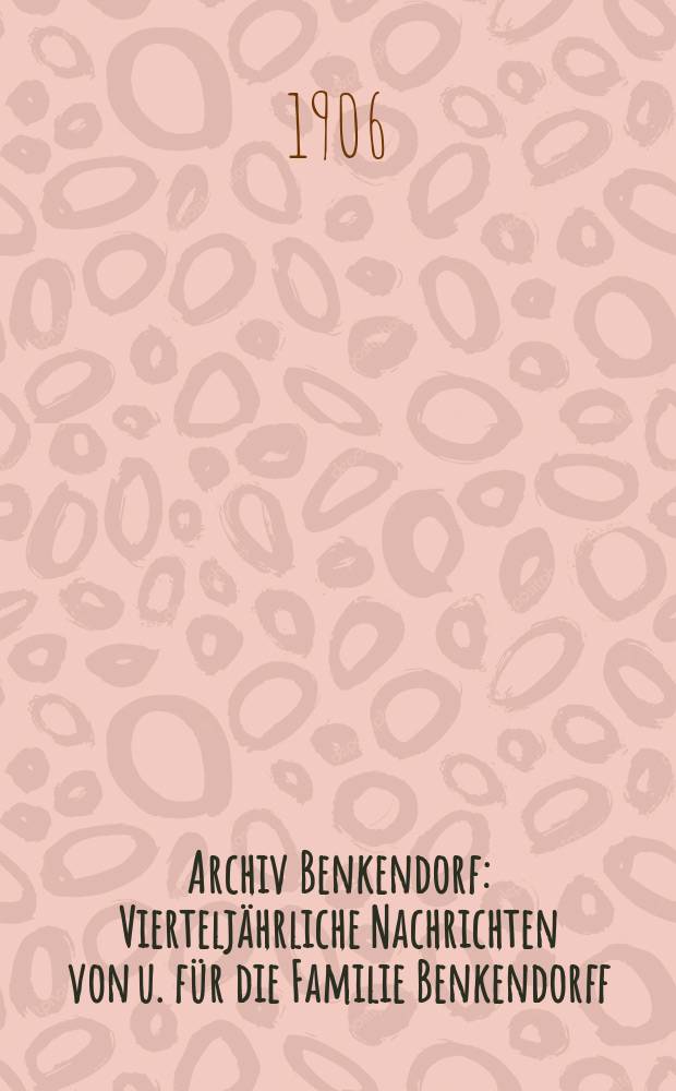 Archiv Benkendorf : Vierteljährliche Nachrichten von u. für die Familie Benkendorff