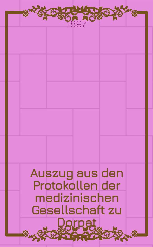 Auszug aus den Protokollen der medizinischen Gesellschaft zu Dorpat