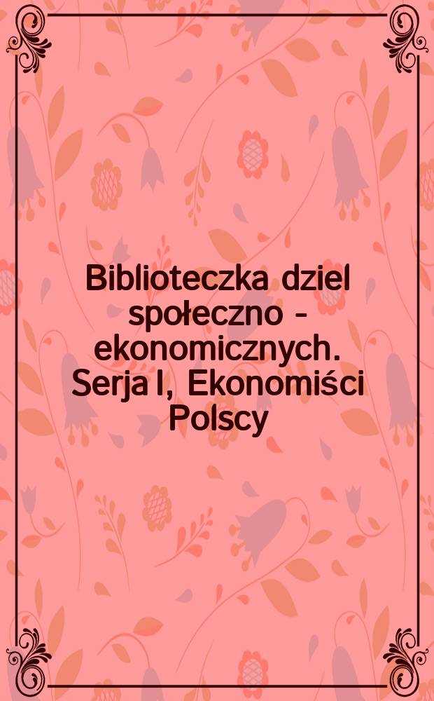 Biblioteczka dziel społeczno - ekonomicznych. Serja I, Ekonomiści Polscy