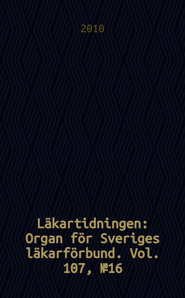 Läkartidningen : Organ för Sveriges läkarförbund. Vol. 107, № 16