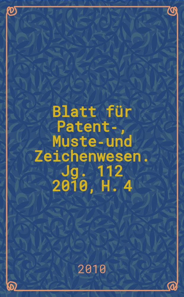 Blatt für Patent-, Muster- und Zeichenwesen. Jg. 112 2010, H. 4