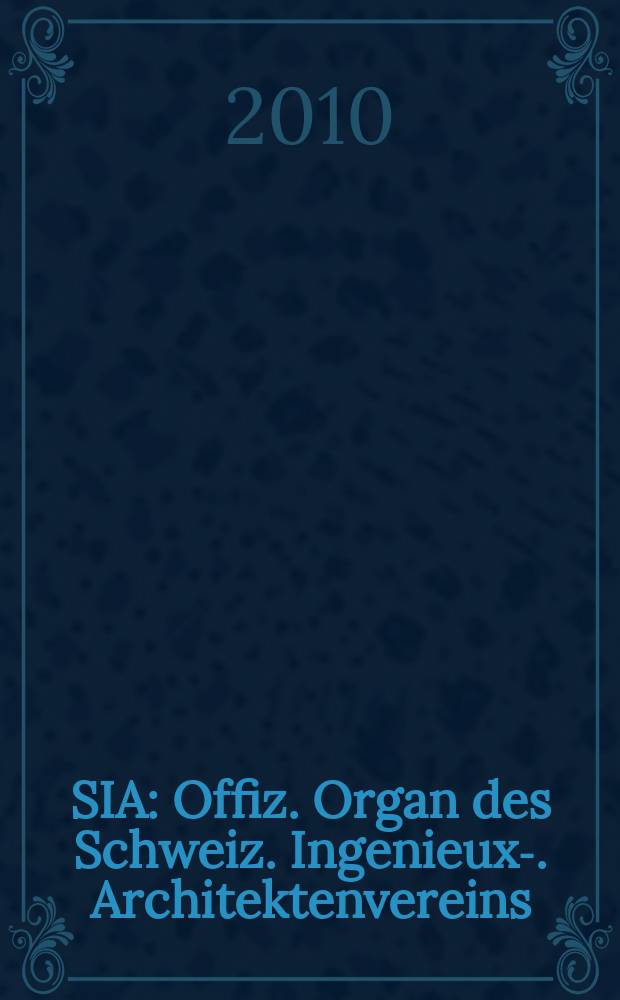 SIA : Offiz. Organ [des] Schweiz. Ingenieux -u. Architektenvereins (SIA), Ges. ehemaliger Studierender der ETH Z&uuml;rich (GEP), Schweiz Vereinig. beratender Ingenieure (USIC). Jg. 136 2010, № 18