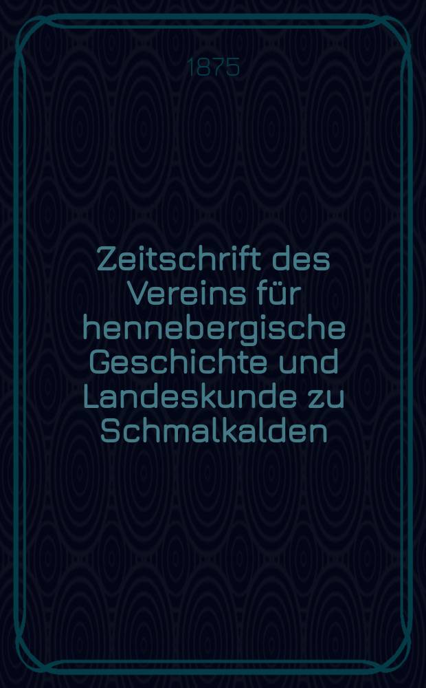 Zeitschrift des Vereins für hennebergische Geschichte und Landeskunde zu Schmalkalden