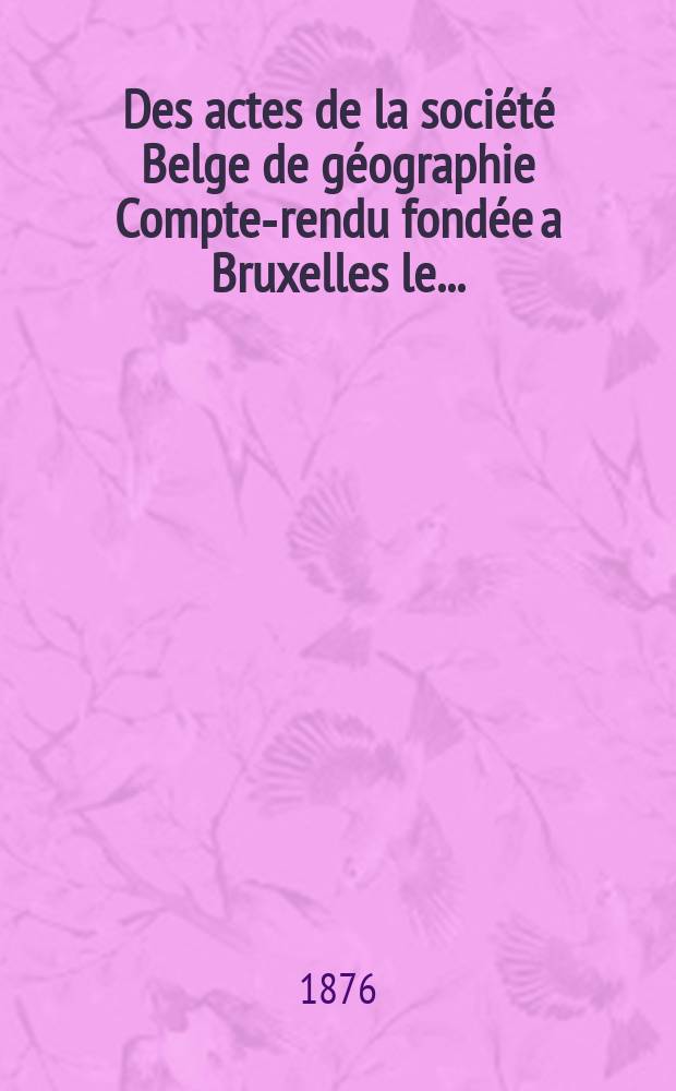 Des actes de la société Belge de géographie Compte-rendu fondée a Bruxelles le ...
