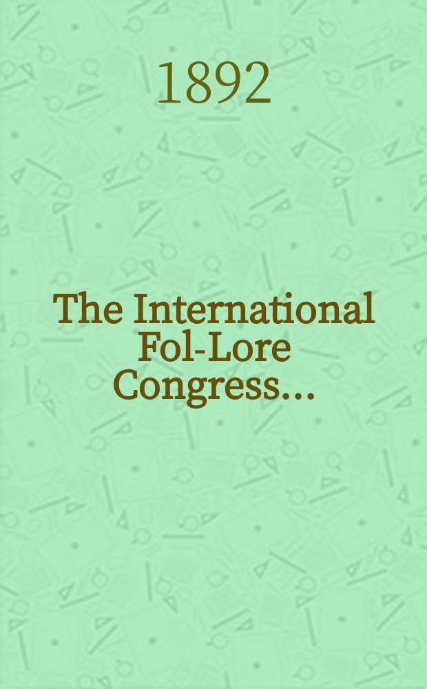 The International Folk- Lore Congress ... : Papers and Transactions