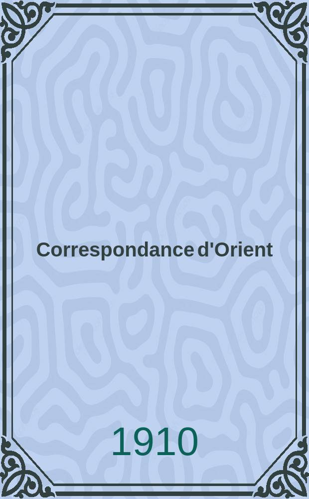 Correspondance d'Orient : Revue bimensuelle de politique étrangère : Paraissant le 1. & le 15