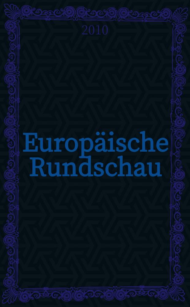 Europäische Rundschau : Vierteljahresztschr. für Politik, Wirtschaft u. Zeitgeschichte. Jg. 38 2010, № 1