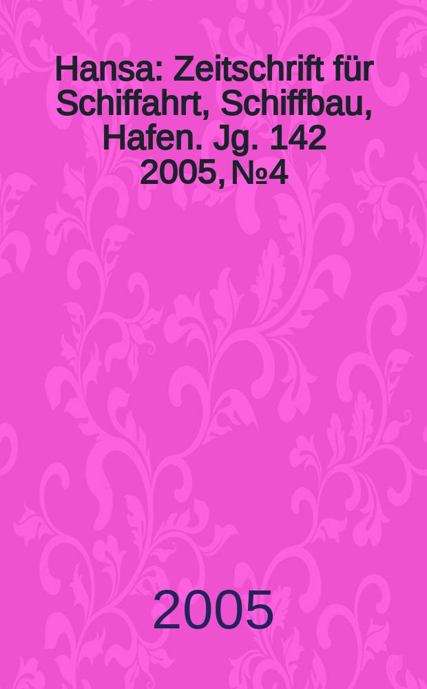 Hansa : Zeitschrift für Schiffahrt, Schiffbau, Hafen. Jg. 142 2005, № 4