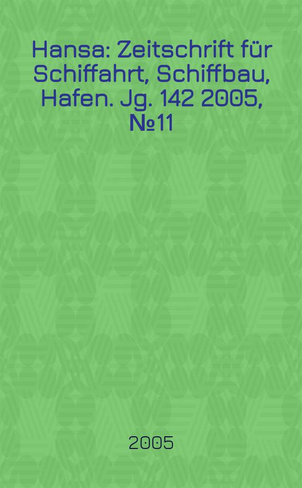 Hansa : Zeitschrift f&uuml;r Schiffahrt, Schiffbau, Hafen. Jg. 142 2005, № 11