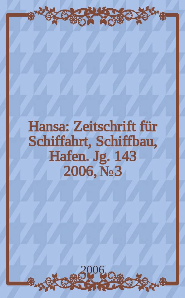 Hansa : Zeitschrift für Schiffahrt, Schiffbau, Hafen. Jg. 143 2006, № 3