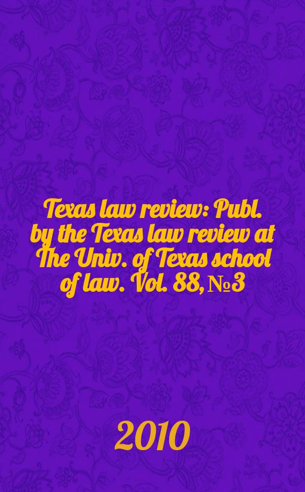 Texas law review : Publ. by the Texas law review at The Univ. of Texas school of law. Vol. 88, № 3