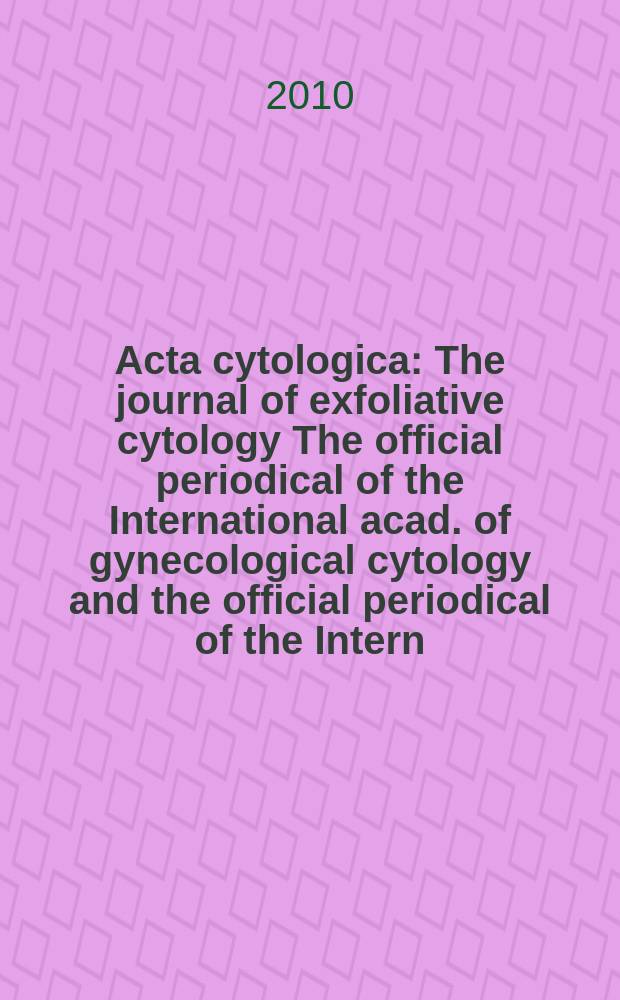 Acta cytologica : The journal of exfoliative cytology The official periodical of the International acad. of gynecological cytology and the official periodical of the Intern. Soc. cytology council. Vol. 54, № 2