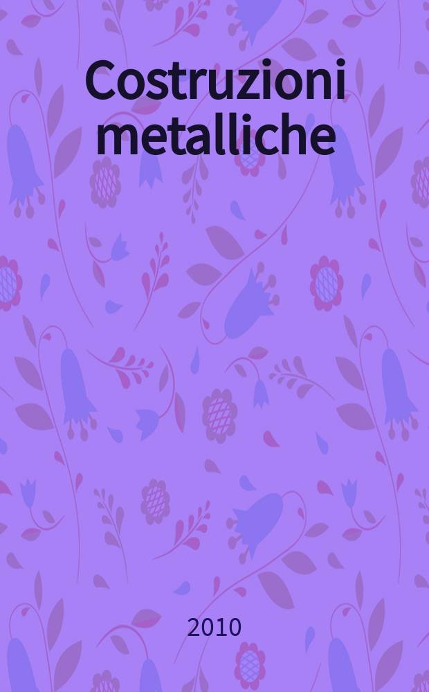 Costruzioni metalliche : Riv. bimestr. dei tecnici dell' acciaio. A. 62 2010, № 1