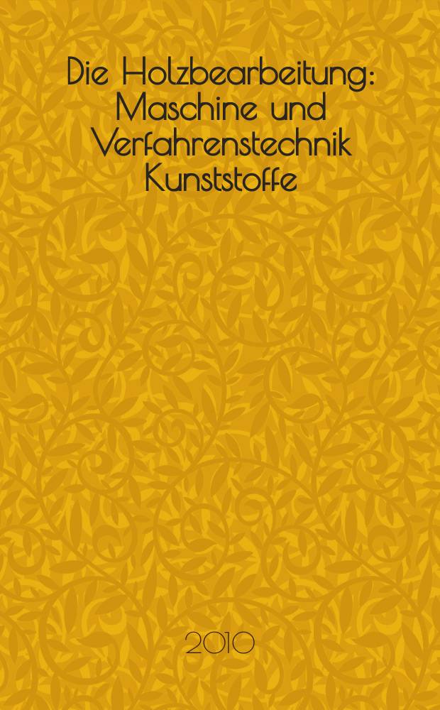 Die Holzbearbeitung : Maschine und Verfahrenstechnik Kunststoffe: Verarbeitung und Anwendung Kennziffer-Fachzeitschrift. 2010, № 4