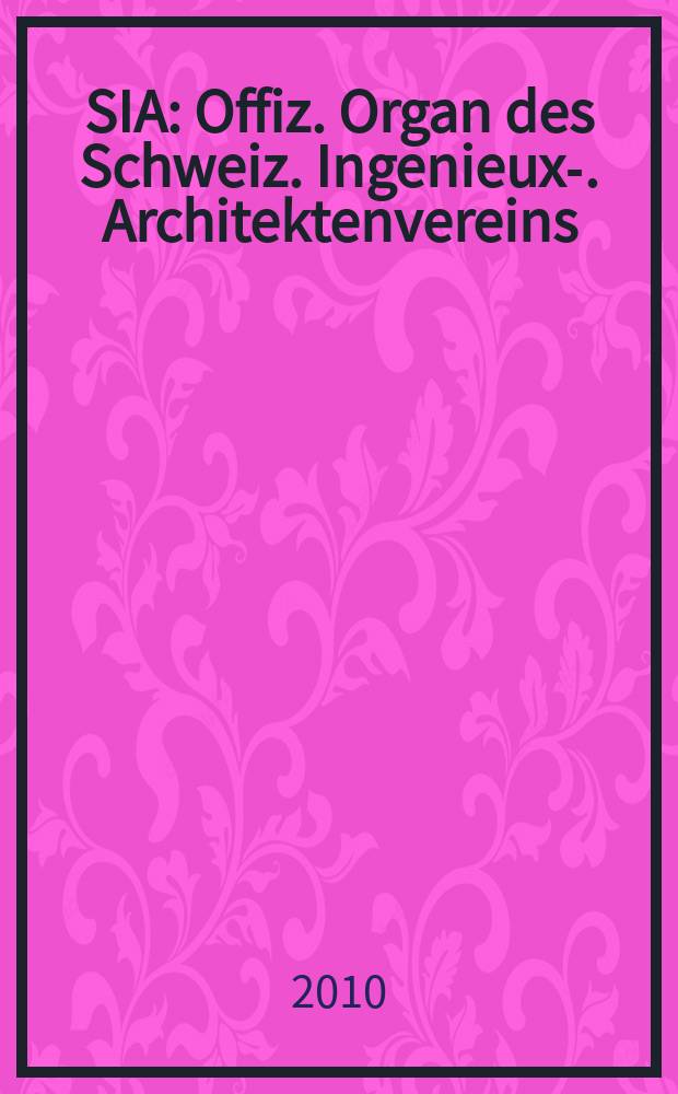 SIA : Offiz. Organ [des] Schweiz. Ingenieux -u. Architektenvereins (SIA), Ges. ehemaliger Studierender der ETH Zürich (GEP), Schweiz Vereinig. beratender Ingenieure (USIC). Jg. 136 2010, № 14/15