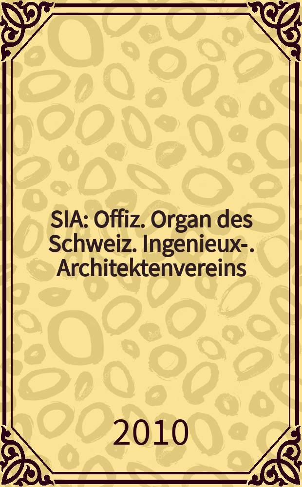SIA : Offiz. Organ [des] Schweiz. Ingenieux -u. Architektenvereins (SIA), Ges. ehemaliger Studierender der ETH Zürich (GEP), Schweiz Vereinig. beratender Ingenieure (USIC). Jg. 136 2010, № 16/17