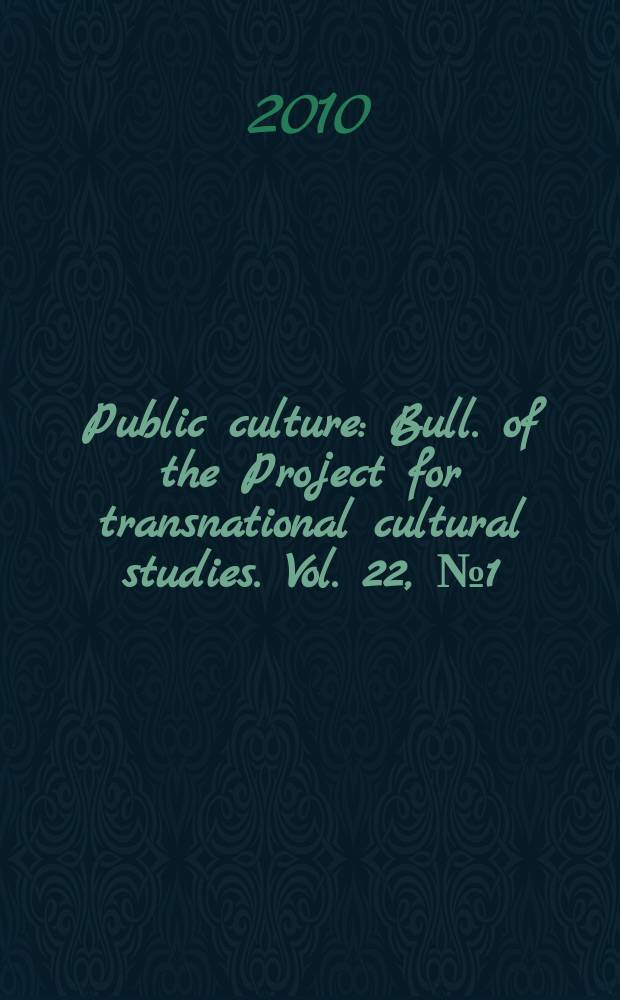 Public culture : Bull. of the Project for transnational cultural studies. Vol. 22, № 1 (60)
