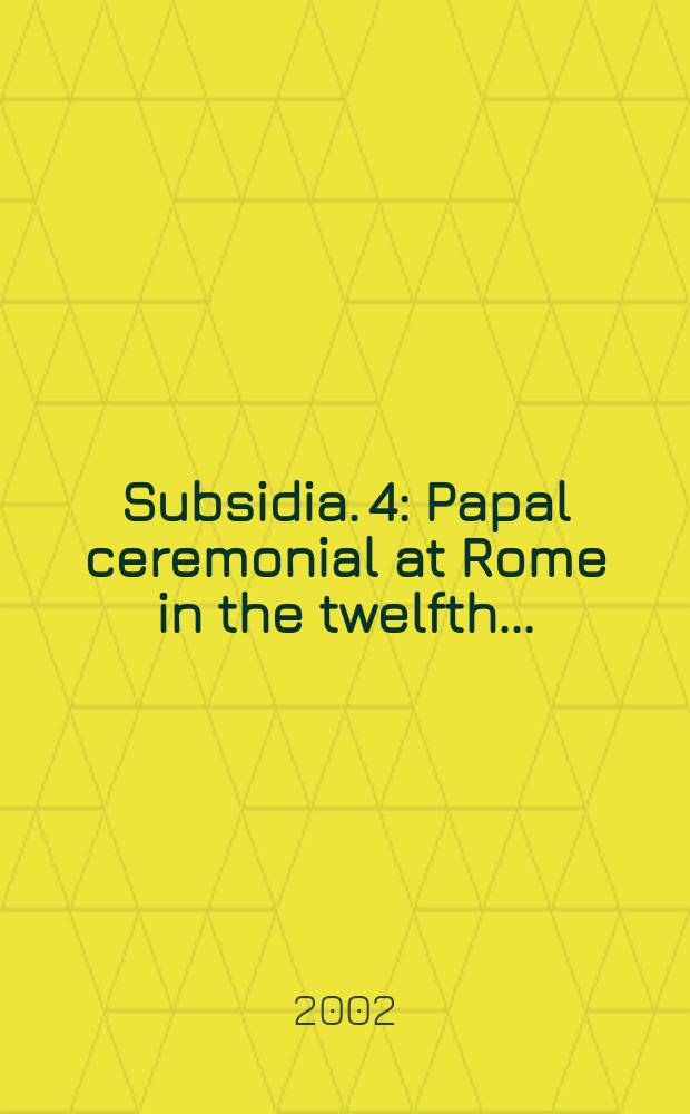 Subsidia. 4 : Papal ceremonial at Rome in the twelfth ...