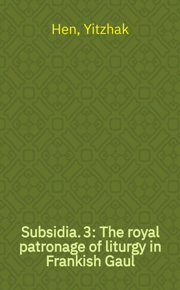 Subsidia. 3 : The royal patronage of liturgy in Frankish Gaul = Королевский патронаж литургии во франкской Галлии