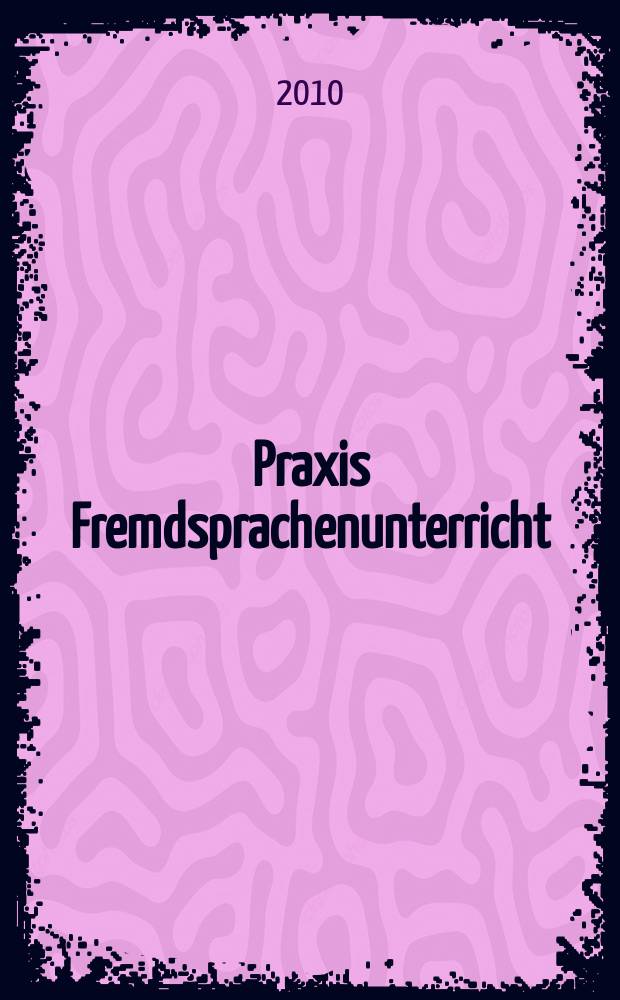 Praxis Fremdsprachenunterricht : die Zeitschrift für das Lehren und Lernen fremder Sprachen Hervorgegangen aus Praxis des neusprachlichen Unterrichts und Fremdsprachenunterricht. 2010, № 2