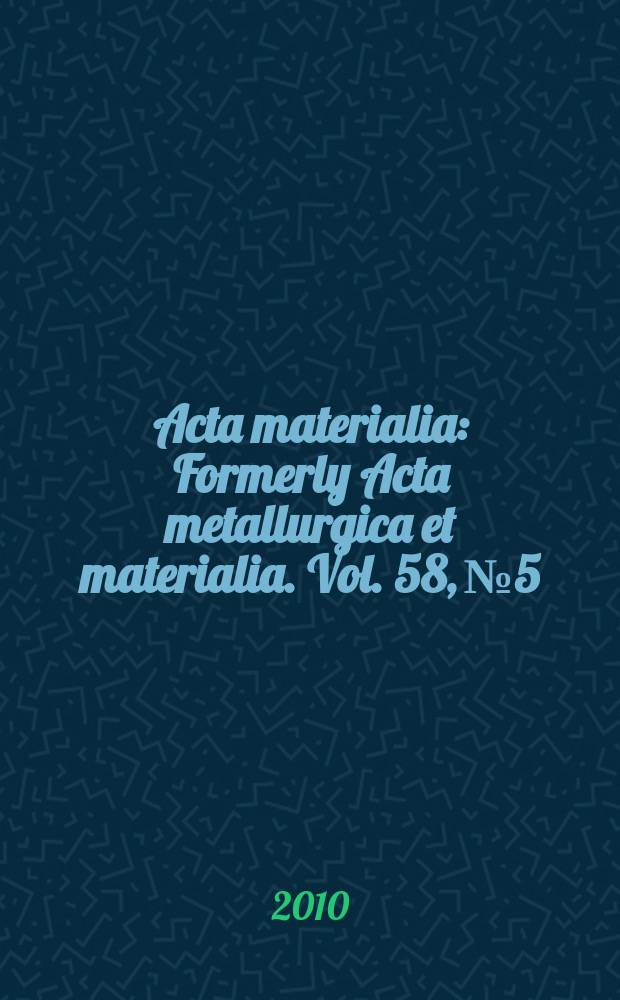 Acta materialia : Formerly Acta metallurgica et materialia. Vol. 58, № 5