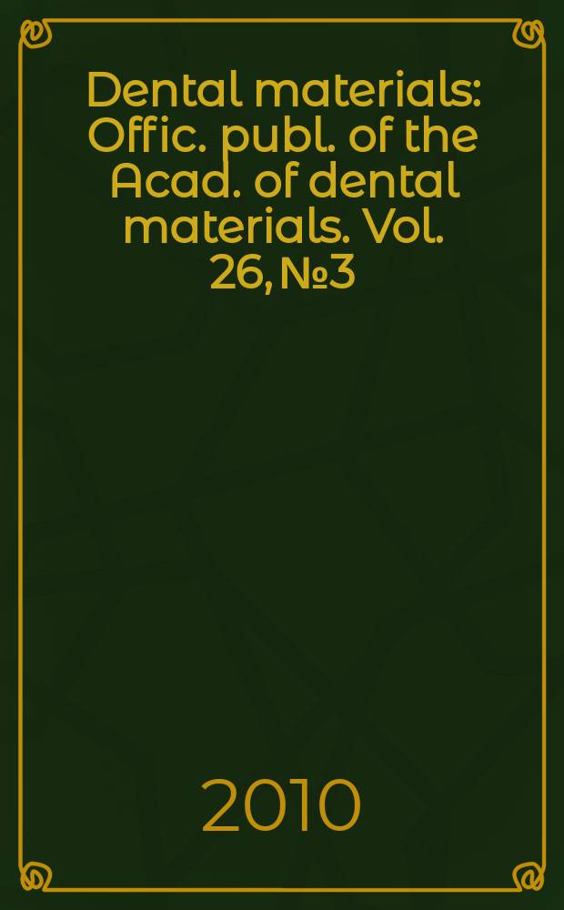 Dental materials : Offic. publ. of the Acad. of dental materials. Vol. 26, № 3