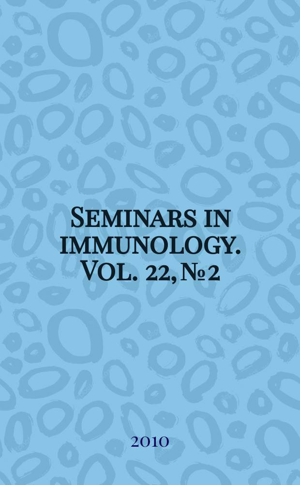 Seminars in immunology. Vol. 22, №2 : The role of invariant NKT cells at the interface of innate and adaptive immunity = Роль инвариантных естественных Т-киллеров в совокупности естественного и искусственного иммунитетов