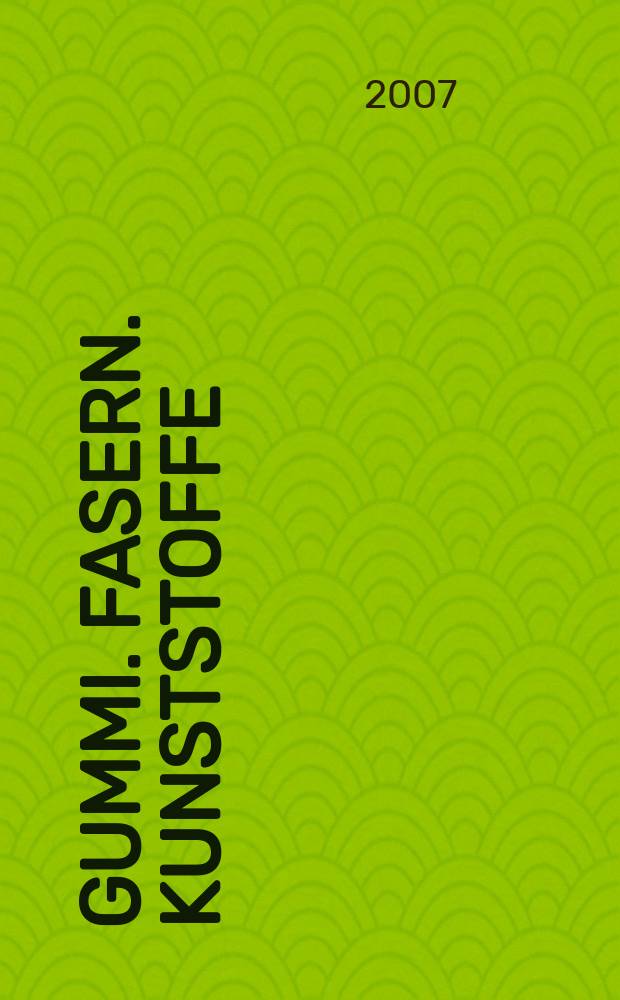 Gummi. Fasern. Kunststoffe : Intern. Fachzeitschrift für die Polymer - Verarbeitung. Jg.60 2007, № 6