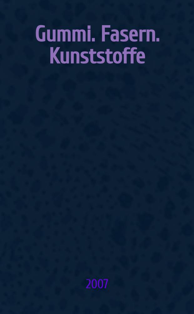 Gummi. Fasern. Kunststoffe : Intern. Fachzeitschrift für die Polymer - Verarbeitung. Jg.60 2007, № 11