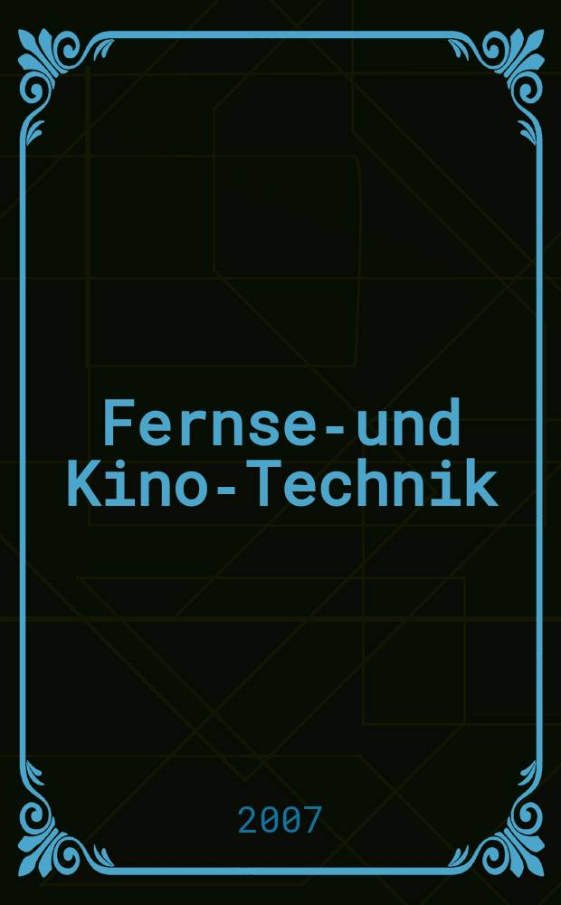 Fernseh- und Kino-Technik : Offizielles Organ der Deutschen Kinotechnischen Gesellschaft für Film und Fernsehen (DKG) ... Jg. 61 2007, № 5
