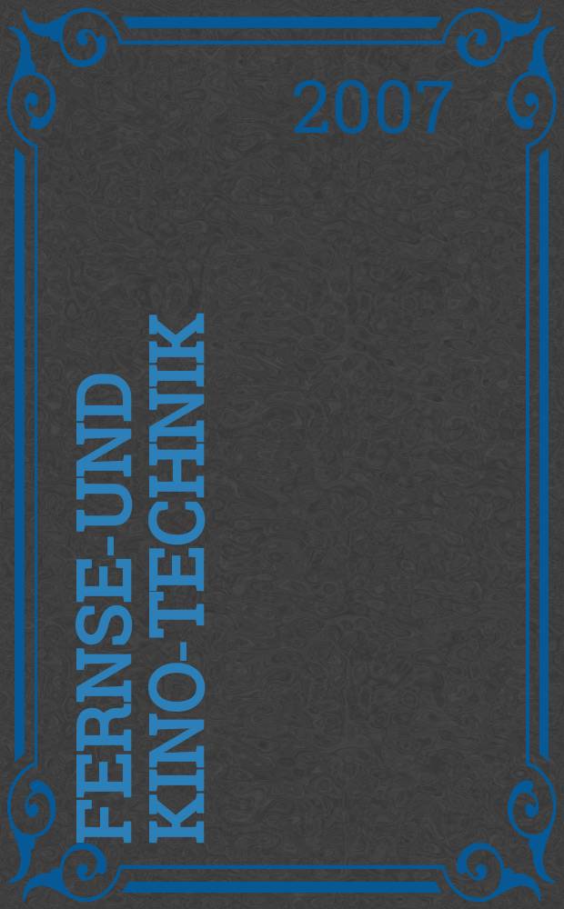 Fernseh- und Kino-Technik : Offizielles Organ der Deutschen Kinotechnischen Gesellschaft für Film und Fernsehen (DKG) ... Jg. 61 2007, № 9