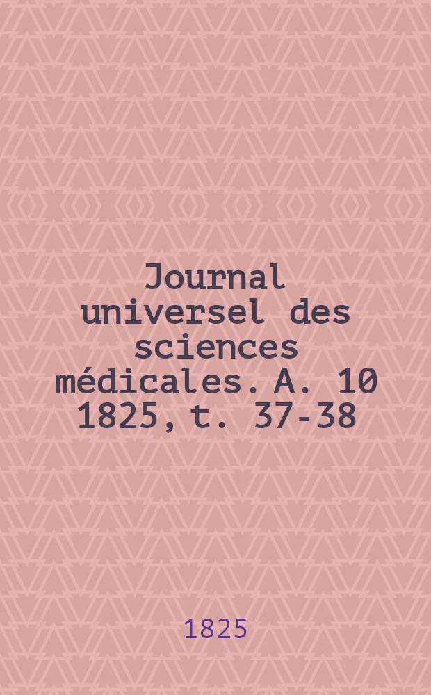 Journal universel des sciences médicales. A. 10 1825, t. 37-38