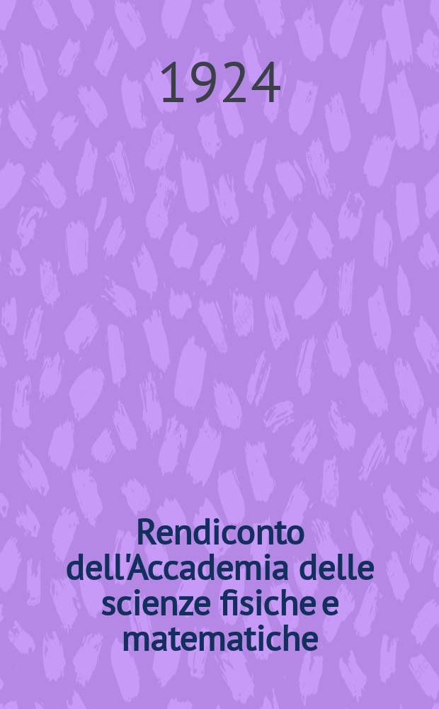 Rendiconto dell'Accademia delle scienze fisiche e matematiche (Classe della Società reale di Napoli). Ser. 3a, anno 63 1924, vol. 30, fasc. 4/8