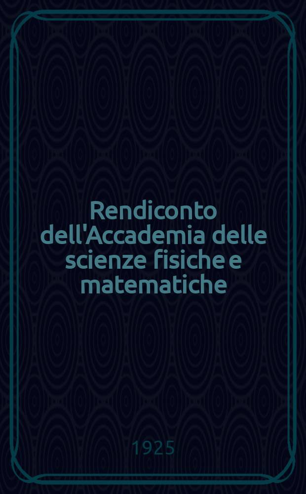 Rendiconto dell'Accademia delle scienze fisiche e matematiche (Classe della Società reale di Napoli). Ser. 3a, anno 64 1925, vol. 31, fasc. 1/3