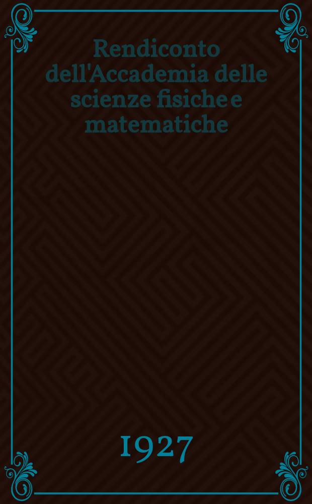 Rendiconto dell'Accademia delle scienze fisiche e matematiche (Classe della Società reale di Napoli). Ser. 3, anno 66 1927, vol. 33, fasc. 1/4