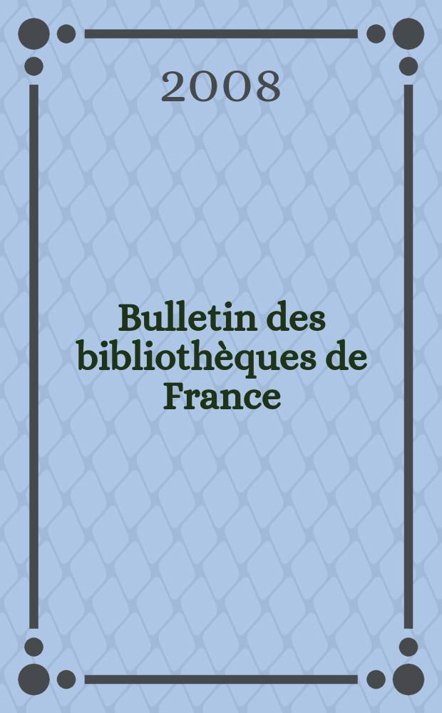 Bulletin des bibliothèques de France : Publ. par la Dir. des bibliothèques de France (Ministère de l’éducation nationale) Suite du Bulletin d’informations de la Dir. des bibliothèques de France (1952) et du Bulletin de documentation bibliographique (1934). T. 53, № 4