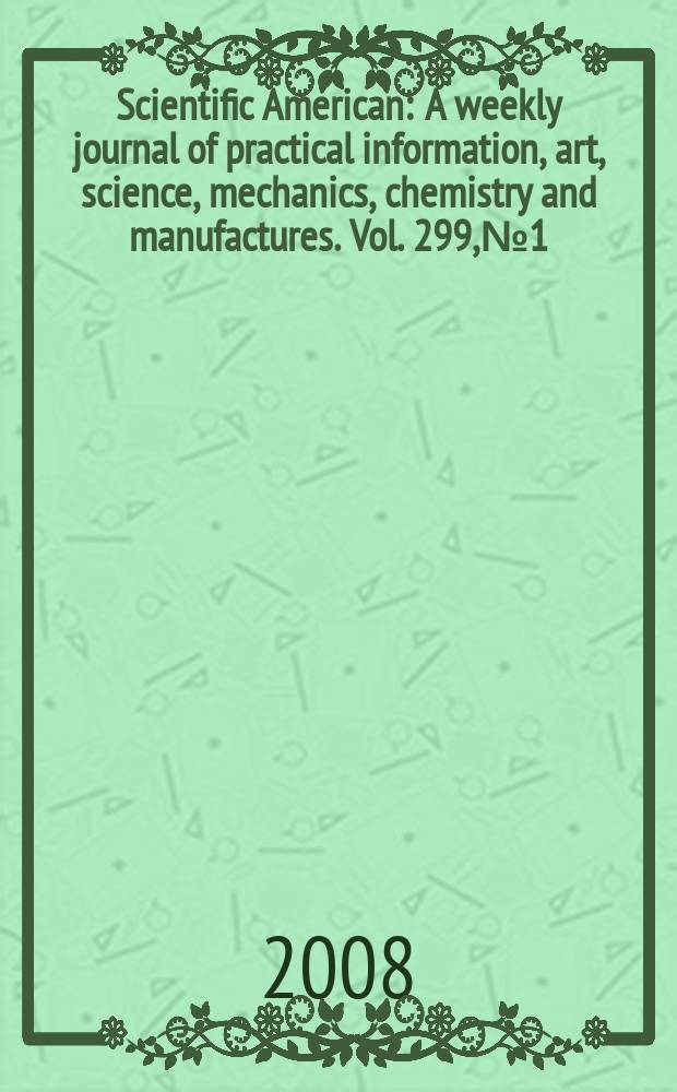 Scientific American : A weekly journal of practical information, art, science, mechanics, chemistry and manufactures. Vol. 299, № 1