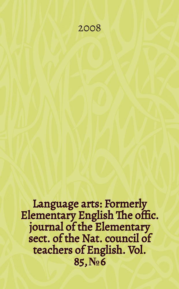 Language arts : Formerly Elementary English The offic. journal of the Elementary sect. of the Nat. council of teachers of English. Vol. 85, № 6