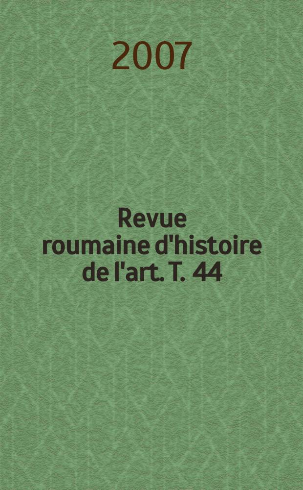 Revue roumaine d'histoire de l'art. T. 44