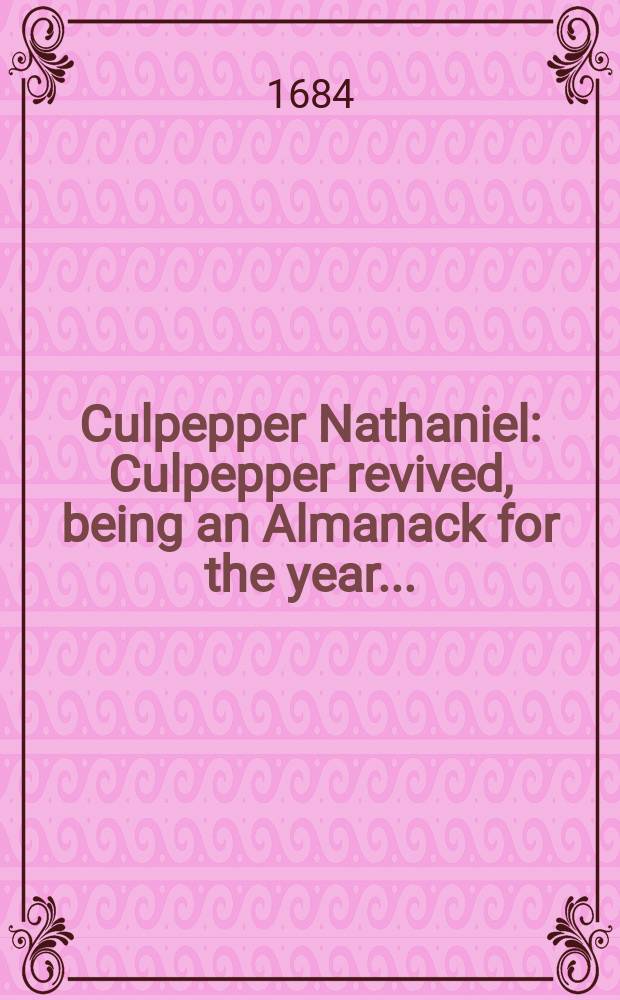 Culpepper Nathaniel : Culpepper revived, being an Almanack for the year ..